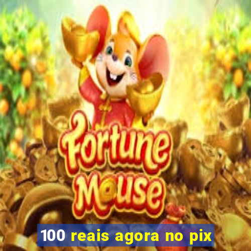 100 reais agora no pix